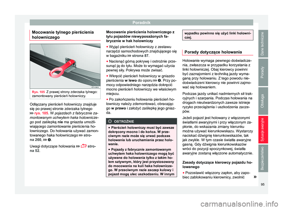 Seat Alhambra 2016 Instrukcja Obsługi (in Polish) Poradnik
Mocowanie tylnego pierścienia
holowniczego Rys. 105
Z prawej strony zderzaka tylnego:
zamontowany pierścień holowniczy. Odłączany pierścień holowniczy znajduje
się po prawej stronie z Seat Alhambra 2016 Instrukcja Obsługi (in Polish) Poradnik
Mocowanie tylnego pierścienia
holowniczego Rys. 105
Z prawej strony zderzaka tylnego:
zamontowany pierścień holowniczy. Odłączany pierścień holowniczy znajduje
się po prawej stronie z