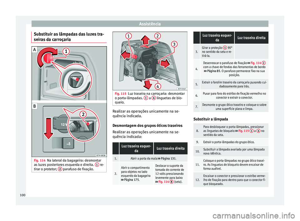 Seat Alhambra 2016  Manual do proprietário (in Portuguese)  Assistência
Substituir as lâmpadas das luzes tra-
seir a
s
 da carroçaria Fig. 114
Na lateral da bagageira: desmontar
a s
 luz

es posteriores esquerda e direita.  1  re-
tir ar o pr
ot
etor;  2  p