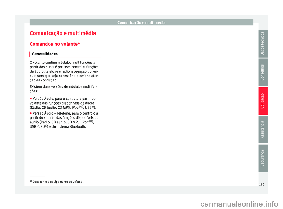 Seat Alhambra 2016 Manual do proprietário (in Portuguese) Comunicação e multimédia
Comunicação e multimédia C om
ando
s no volante*
Generalidades O volante contém módulos multifunções a
par
tir do
s quais é possível controlar funções
de áudio Seat Alhambra 2016 Manual do proprietário (in Portuguese) Comunicação e multimédia
Comunicação e multimédia C om
ando
s no volante*
Generalidades O volante contém módulos multifunções a
par
tir do
s quais é possível controlar funções
de áudio