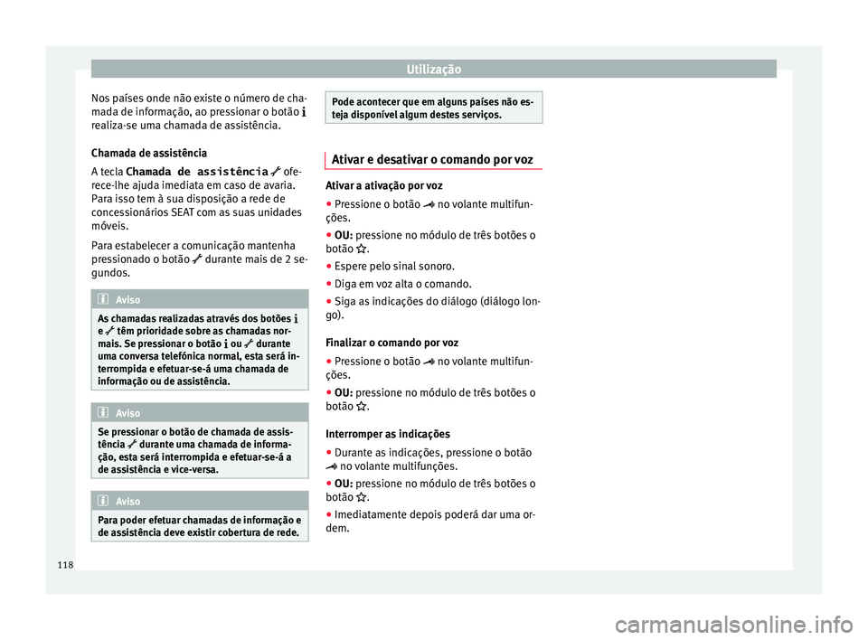 Seat Alhambra 2016 Manual do proprietário (in Portuguese) Utilização
Nos países onde não existe o número de cha-
m a
d
a de informação, ao pressionar o botão
realiza-se uma chamada de assistência.
Chamada de assistência
A tecla Chamada de assis Seat Alhambra 2016 Manual do proprietário (in Portuguese) Utilização
Nos países onde não existe o número de cha-
m a
d
a de informação, ao pressionar o botão
realiza-se uma chamada de assistência.
Chamada de assistência
A tecla Chamada de assis