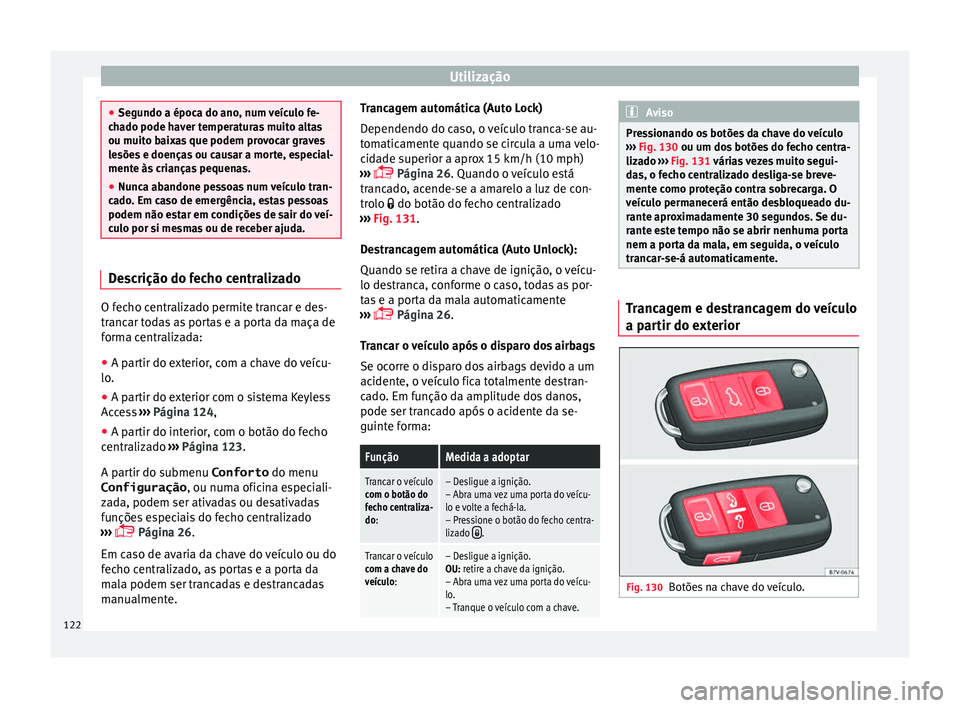 Seat Alhambra 2016  Manual do proprietário (in Portuguese)  Utilização
●
Segu ndo a époc
a do ano, num veículo fe-
chado pode haver temperaturas muito altas
ou muito baixas que podem provocar graves
lesões e doenças ou causar a morte, especial-
mente �