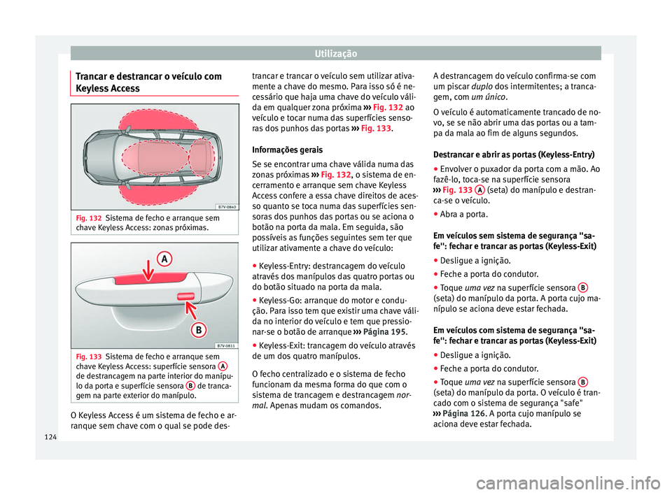 Seat Alhambra 2016  Manual do proprietário (in Portuguese)  Utilização
Trancar e destrancar o veículo com
K eyl
e
ss Access Fig. 132
Sistema de fecho e arranque sem
c h
av

e Keyless Access: zonas próximas. Fig. 133
Sistema de fecho e arranque sem
c h
av

