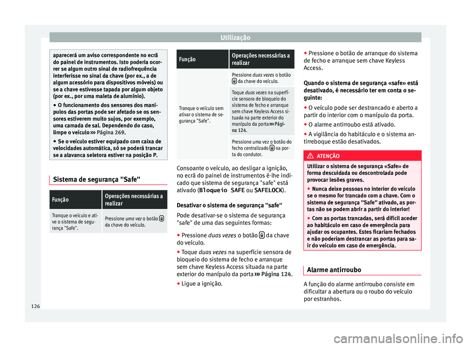 Seat Alhambra 2016  Manual do proprietário (in Portuguese)  Utilização
aparecerá um aviso correspondente no ecrã
do painel
 de in
strumentos. Isto poderia ocor-
rer se algum outro sinal de radiofrequência
interferisse no sinal da chave (por ex., a de
algu