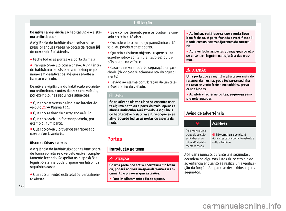 Seat Alhambra 2016  Manual do proprietário (in Portuguese)  Utilização
Desativar a vigilância do habitáculo e o siste-
m a antirr
e
boque
A vigilância do habitáculo desativa-se se
pressionar duas vezes no botão de fechar  do comando à distância.
