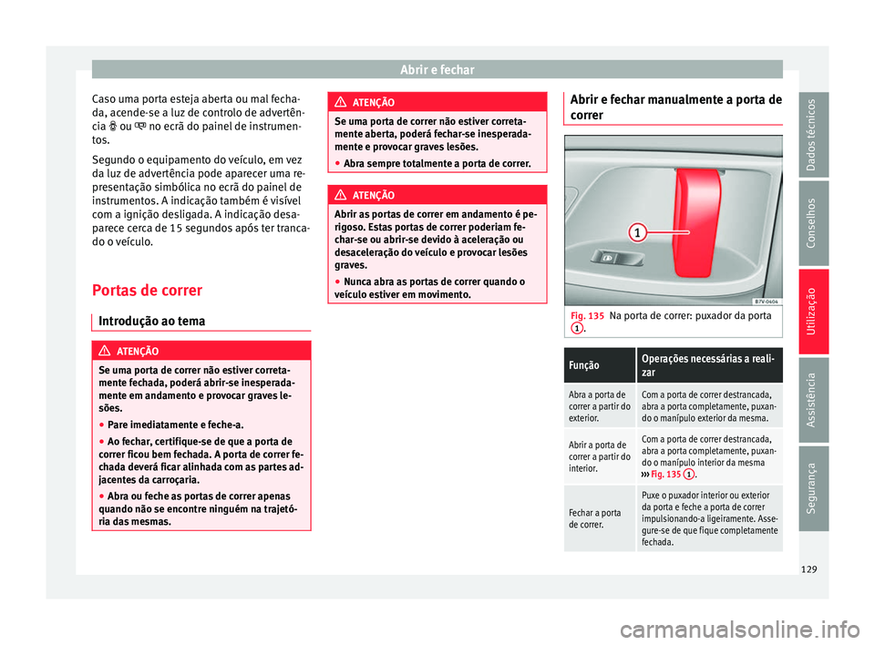 Seat Alhambra 2016  Manual do proprietário (in Portuguese)  Abrir e fechar
Caso uma porta esteja aberta ou mal fecha-
d a, ac
ende-
se a luz de controlo de advertên-
cia  ou   no ecrã do painel de instrumen-
tos.
Segundo o equipamento do veículo, em v