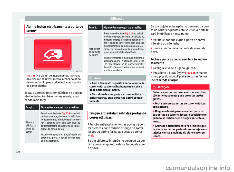 Seat Alhambra 2016  Manual do proprietário (in Portuguese)  Utilização
Abrir e fechar eletricamente a porta de
c orr
er* Fig. 136
No painel de instrumentos, na chave
do  v
eíc
ulo e no revestimento interior da porta
de correr: botão para abrir e fechar uma