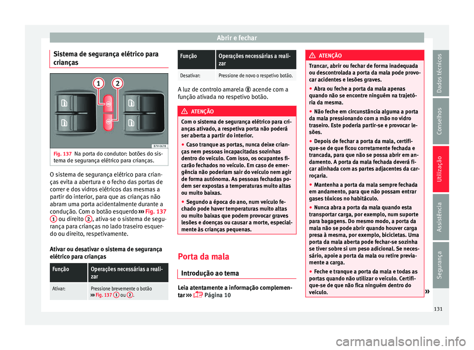 Seat Alhambra 2016  Manual do proprietário (in Portuguese)  Abrir e fechar
Sistema de segurança elétrico para
c ri
ança
s Fig. 137
Na porta do condutor: botões do sis-
t em
a de se

gurança elétrico para crianças. O sistema de segurança elétrico para 
