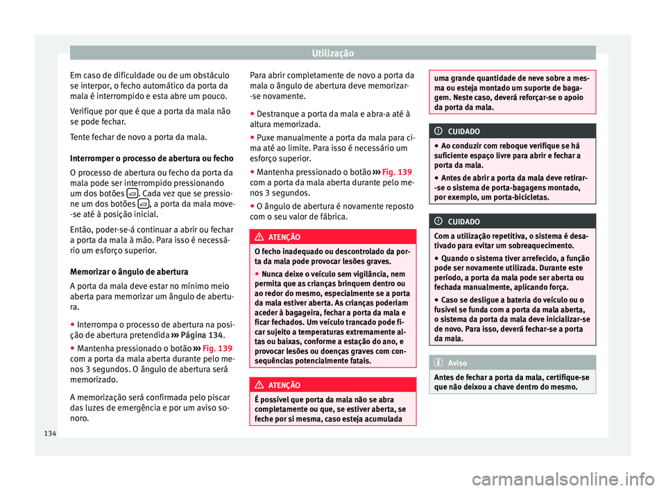Seat Alhambra 2016  Manual do proprietário (in Portuguese)  Utilização
Em caso de dificuldade ou de um obstáculo
se int erpor
, o f
echo automático da porta da
mala é interrompido e esta abre um pouco.
Verifique por que é que a porta da mala não
se pode