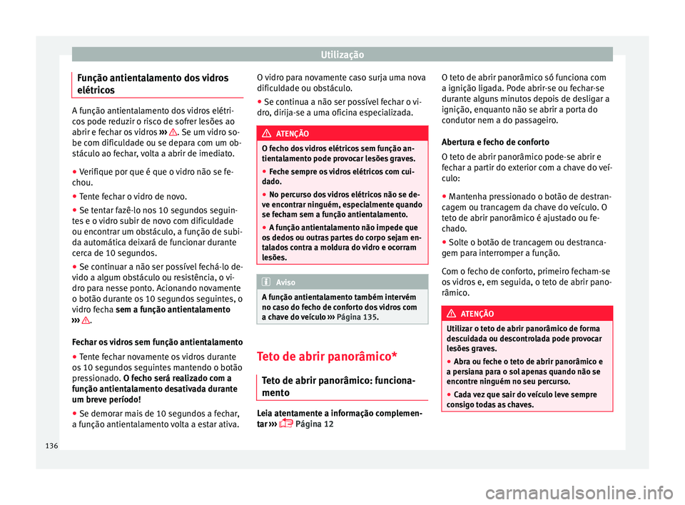 Seat Alhambra 2016  Manual do proprietário (in Portuguese)  Utilização
Função antientalamento dos vidros
elétric o
s A função antientalamento dos vidros elétri-
co
s
 pode reduzir o risco de sofrer lesões ao
abrir e fechar os vidros  ›››  . Se u