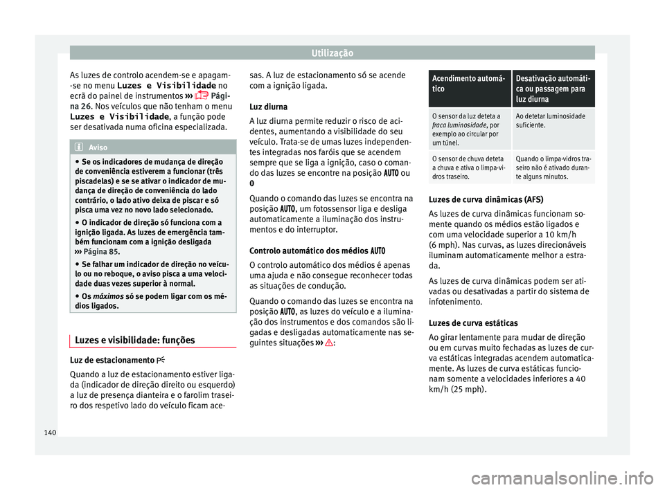Seat Alhambra 2016 Manual do proprietário (in Portuguese) Utilização
As luzes de controlo acendem-se e apagam-
- se no menu
Luzes e Visibilidade no
ec
rã do painel de instrumentos ›››
Pági-
na 26. Nos veículos que não tenham o menu
Luzes Seat Alhambra 2016 Manual do proprietário (in Portuguese) Utilização
As luzes de controlo acendem-se e apagam-
- se no menu
Luzes e Visibilidade no
ec
rã do painel de instrumentos ›››
Pági-
na 26. Nos veículos que não tenham o menu
Luzes