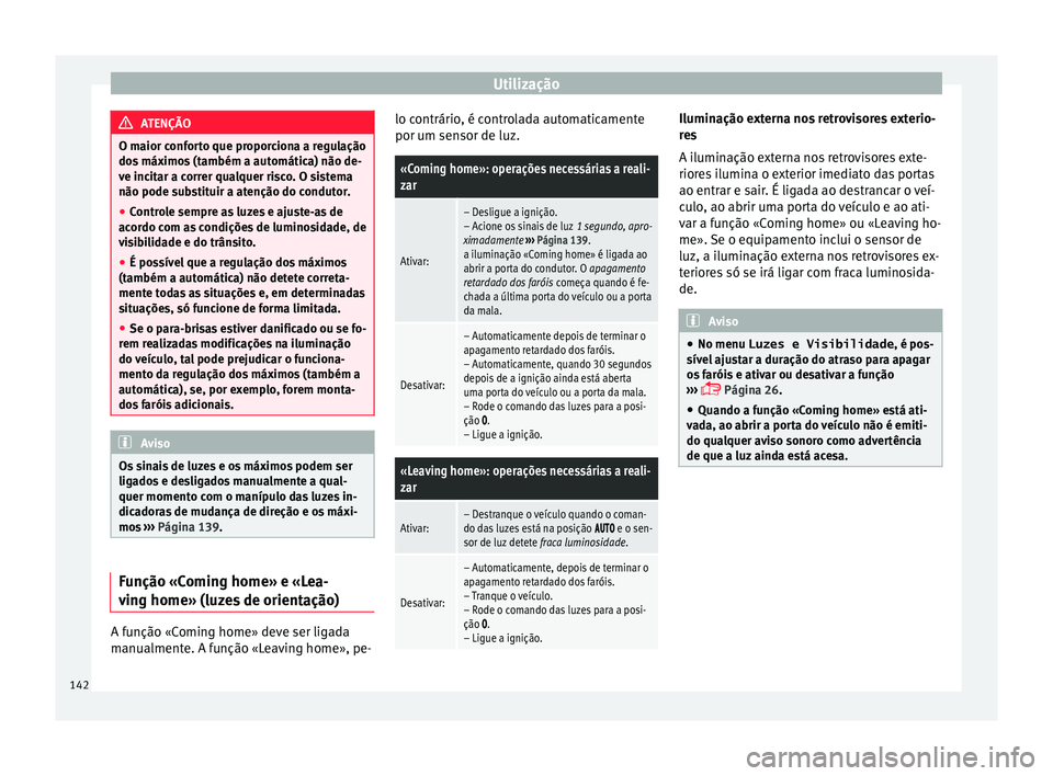 Seat Alhambra 2016 Manual do proprietário (in Portuguese) Utilização
ATENÇÃO
O maior conforto que proporciona a regulação
dos máx
imos (também a automática) não de-
ve incitar a correr qualquer risco. O sistema
não pode substituir a atenção do Seat Alhambra 2016 Manual do proprietário (in Portuguese) Utilização
ATENÇÃO
O maior conforto que proporciona a regulação
dos máx
imos (também a automática) não de-
ve incitar a correr qualquer risco. O sistema
não pode substituir a atenção do