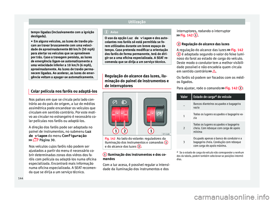 Seat Alhambra 2016 Manual do proprietário (in Portuguese) Utilização
tempo ligadas (inclusivamente com a ignição
des
lig
ada).
● Em alguns veículos, as luzes de travão pis-
cam ao trav
ar bruscamente com uma veloci-
dade de aproximadamente 80 km/h ( Seat Alhambra 2016 Manual do proprietário (in Portuguese) Utilização
tempo ligadas (inclusivamente com a ignição
des
lig
ada).
● Em alguns veículos, as luzes de travão pis-
cam ao trav
ar bruscamente com uma veloci-
dade de aproximadamente 80 km/h (