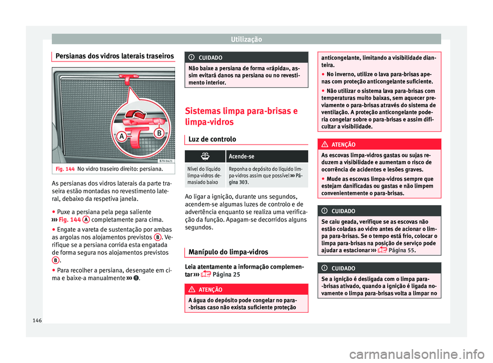 Seat Alhambra 2016 Manual do proprietário (in Portuguese) Utilização
Persianas dos vidros laterais traseiros Fig. 144
No vidro traseiro direito: persiana. As persianas dos vidros laterais da parte tra-
seir
a e
s
tão montadas no revestimento late-
ral, de Seat Alhambra 2016 Manual do proprietário (in Portuguese) Utilização
Persianas dos vidros laterais traseiros Fig. 144
No vidro traseiro direito: persiana. As persianas dos vidros laterais da parte tra-
seir
a e
s
tão montadas no revestimento late-
ral, de