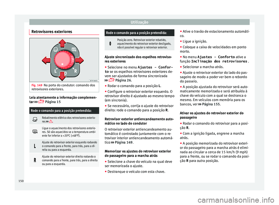 Seat Alhambra 2016  Manual do proprietário (in Portuguese)  Utilização
Retrovisores exteriores Fig. 149
Na porta do condutor: comando dos
r etr
o
visores exteriores. Leia atentamente a informação complemen-
t
ar
 ›

››  Página 15
Rode o comando p
