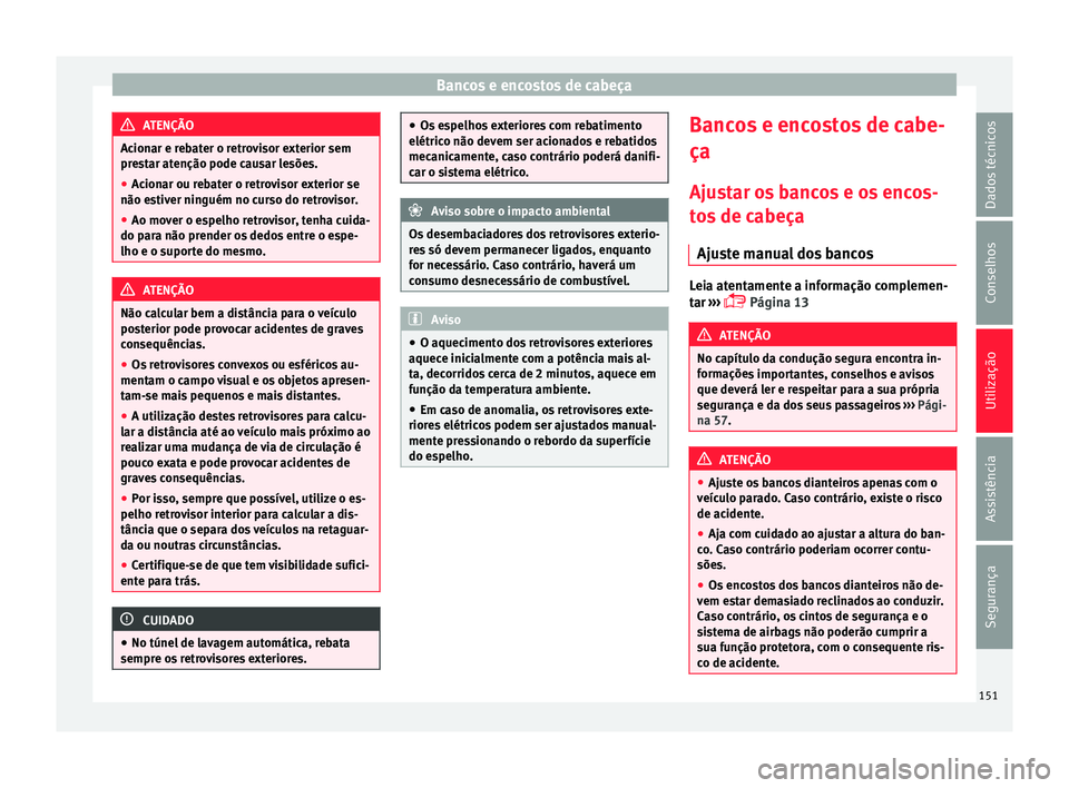 Seat Alhambra 2016  Manual do proprietário (in Portuguese)  Bancos e encostos de cabeça
ATENÇÃO
Acionar e rebater o retrovisor exterior sem
pre s
tar atenção pode causar lesões.
● Acionar ou rebater o retrovisor exterior se
não estiv
 er ninguém no c