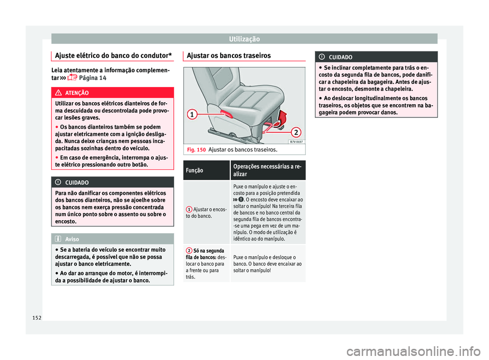 Seat Alhambra 2016  Manual do proprietário (in Portuguese)  Utilização
Ajuste elétrico do banco do condutor* Leia atentamente a informação complemen-
tar
 ›
››  Página 14 ATENÇÃO
Utilizar os bancos elétricos dianteiros de for-
ma de s

cuidad