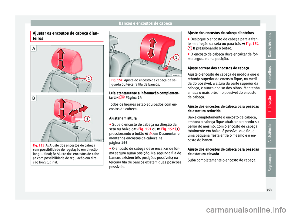 Seat Alhambra 2016  Manual do proprietário (in Portuguese)  Bancos e encostos de cabeça
Ajustar os encostos de cabeça dian-
t eir
o
s Fig. 151
A: Ajuste dos encostos de cabeça
sem po ss

ibilidade de regulação em direção
longitudinal; B: Ajuste dos enco