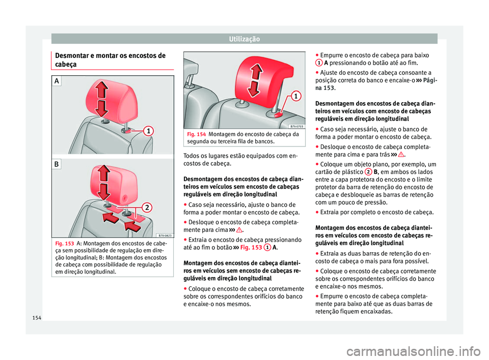 Seat Alhambra 2016  Manual do proprietário (in Portuguese)  Utilização
Desmontar e montar os encostos de
c abeça Fig. 153
A: Montagem dos encostos de cabe-
ça sem po ss
ibilidade de regulação em dire-
ção longitudinal; B: Montagem dos encostos
de cabe