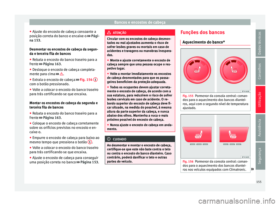 Seat Alhambra 2016  Manual do proprietário (in Portuguese)  Bancos e encostos de cabeça
● Aju s
t
e do encosto de cabeça consoante a
posição correta do banco e encaixe-o  ››› Pági-
na 153.
Desmontar os encostos de cabeça da segun-
da e terceira f