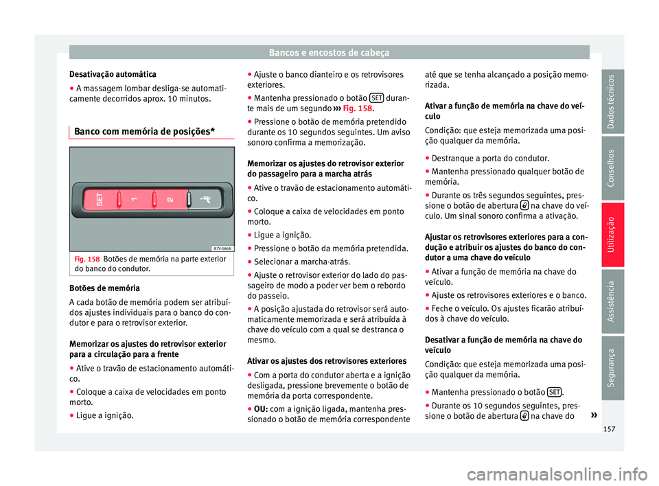 Seat Alhambra 2016  Manual do proprietário (in Portuguese)  Bancos e encostos de cabeça
Desativação automática
● A massagem lombar desliga-se automati-
c ament
e dec
orridos aprox. 10 minutos.
Banco com memória de posições* Fig. 158
Botões de memóri