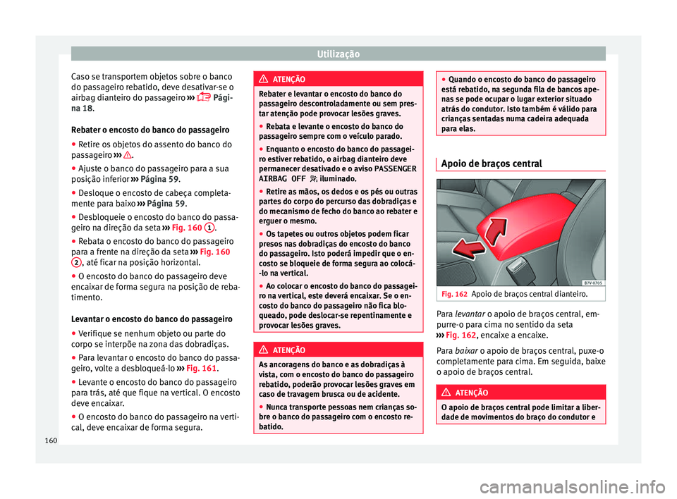 Seat Alhambra 2016 Manual do proprietário (in Portuguese) Utilização
Caso se transportem objetos sobre o banco
do p a
s
sageiro rebatido, deve desativar-se o
airbag dianteiro do passageiro ›››
Pági-
na 18.
Rebater o encosto do banco do passage Seat Alhambra 2016 Manual do proprietário (in Portuguese) Utilização
Caso se transportem objetos sobre o banco
do p a
s
sageiro rebatido, deve desativar-se o
airbag dianteiro do passageiro ›››
Pági-
na 18.
Rebater o encosto do banco do passage