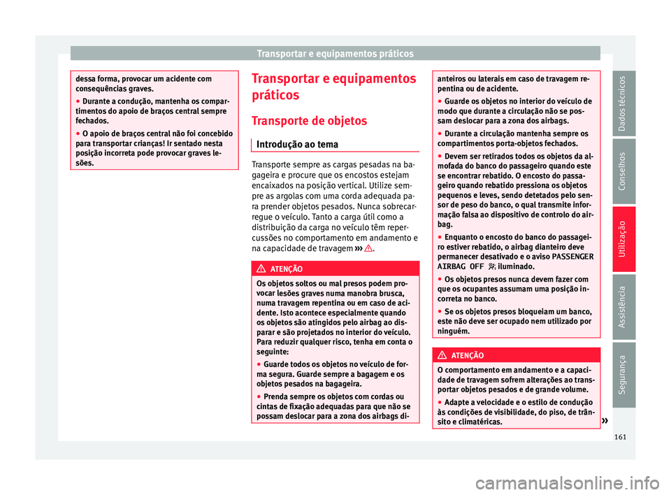Seat Alhambra 2016 Manual do proprietário (in Portuguese) Transportar e equipamentos práticos
dessa forma, provocar um acidente com
con
sequênc
ias graves.
● Durante a condução, mantenha os compar-
timentos
do apoio de braços central sempre
fechados Seat Alhambra 2016 Manual do proprietário (in Portuguese) Transportar e equipamentos práticos
dessa forma, provocar um acidente com
con
sequênc
ias graves.
● Durante a condução, mantenha os compar-
timentos
do apoio de braços central sempre
fechados