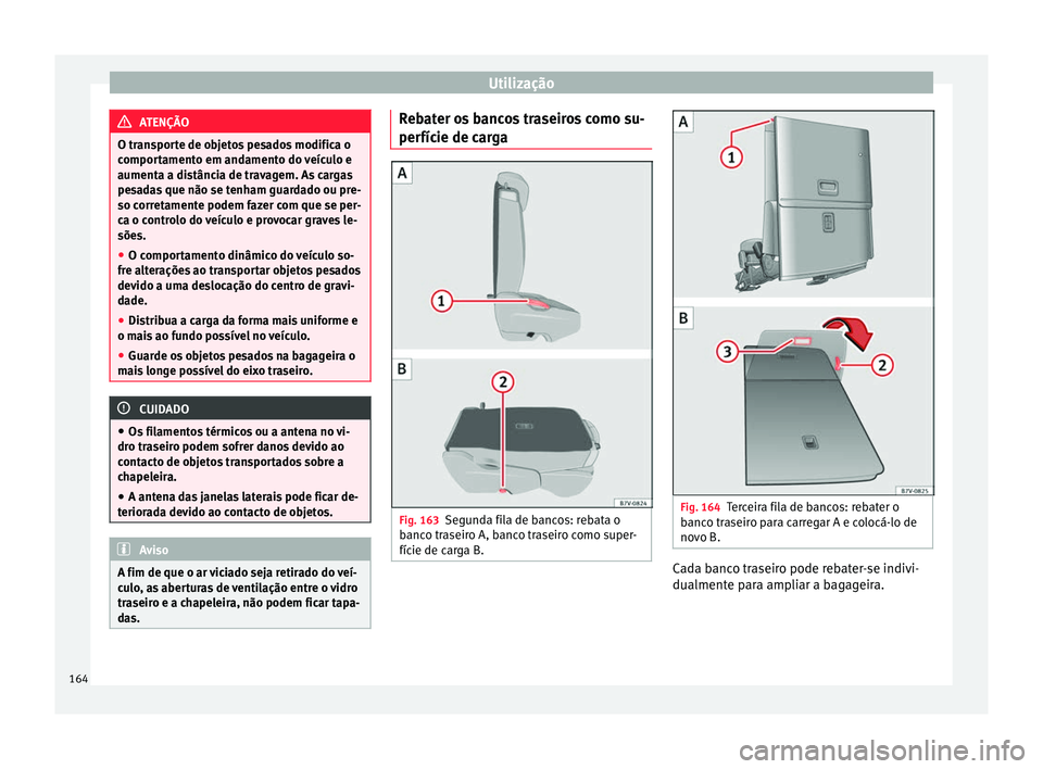 Seat Alhambra 2016 Manual do proprietário (in Portuguese) Utilização
ATENÇÃO
O transporte de objetos pesados modifica o
compor t
amento em andamento do veículo e
aumenta a distância de travagem. As cargas
pesadas que não se tenham guardado ou pre-
so Seat Alhambra 2016 Manual do proprietário (in Portuguese) Utilização
ATENÇÃO
O transporte de objetos pesados modifica o
compor t
amento em andamento do veículo e
aumenta a distância de travagem. As cargas
pesadas que não se tenham guardado ou pre-
so