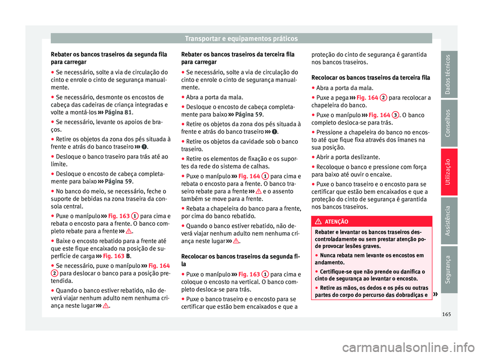 Seat Alhambra 2016 Manual do proprietário (in Portuguese) Transportar e equipamentos práticos
Rebater os bancos traseiros da segunda fila
p ar
a c
arregar
● Se necessário, solte a via de circulação do
cinto e enr
ole o cinto de segurança manual-
ment Seat Alhambra 2016 Manual do proprietário (in Portuguese) Transportar e equipamentos práticos
Rebater os bancos traseiros da segunda fila
p ar
a c
arregar
● Se necessário, solte a via de circulação do
cinto e enr
ole o cinto de segurança manual-
ment