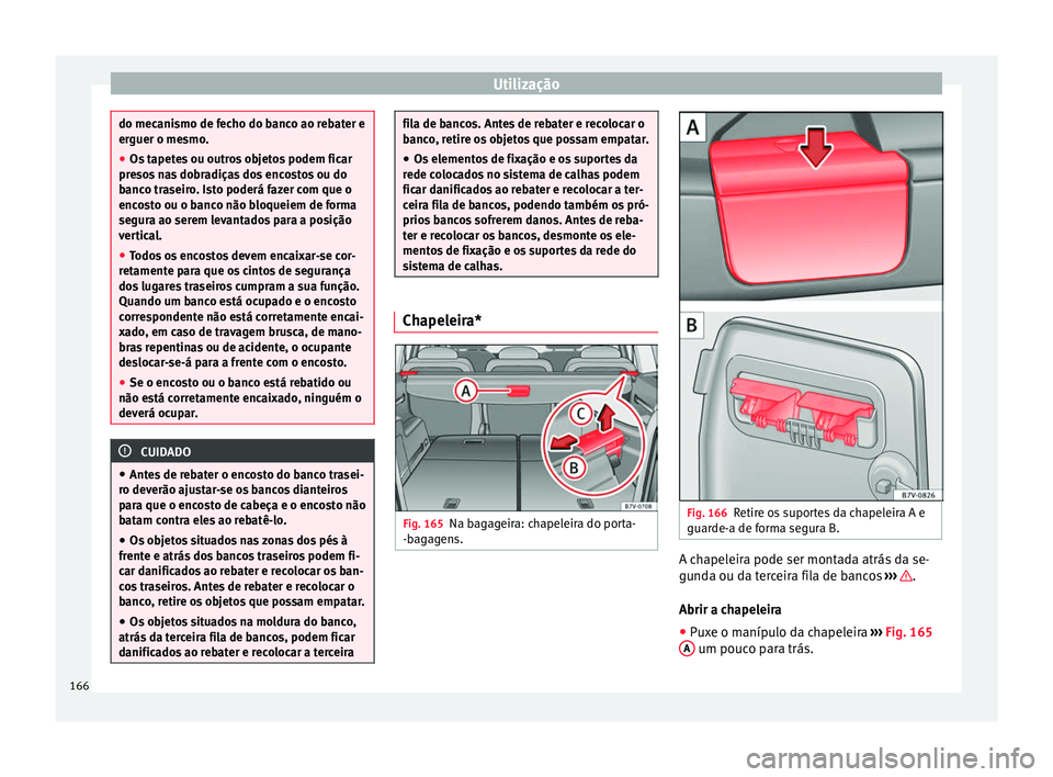Seat Alhambra 2016 Manual do proprietário (in Portuguese) Utilização
do mecanismo de fecho do banco ao rebater e
erguer o me
smo
.
● Os tapetes ou outros objetos podem ficar
preso
s nas dobradiças dos encostos ou do
banco traseiro. Isto poderá fazer c Seat Alhambra 2016 Manual do proprietário (in Portuguese) Utilização
do mecanismo de fecho do banco ao rebater e
erguer o me
smo
.
● Os tapetes ou outros objetos podem ficar
preso
s nas dobradiças dos encostos ou do
banco traseiro. Isto poderá fazer c