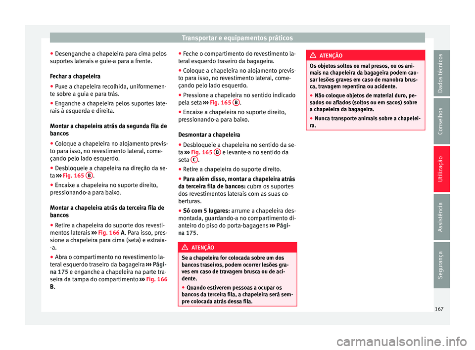 Seat Alhambra 2016 Manual do proprietário (in Portuguese) Transportar e equipamentos práticos
● De
sen
ganche a chapeleira para cima pelos
suportes laterais e guie-a para a frente.
Fechar a chapeleira
● Puxe a chapeleira recolhida, uniformemen-
te sobr
Seat Alhambra 2016 Manual do proprietário (in Portuguese) Transportar e equipamentos práticos
● De
sen
ganche a chapeleira para cima pelos
suportes laterais e guie-a para a frente.
Fechar a chapeleira
● Puxe a chapeleira recolhida, uniformemen-
te sobr