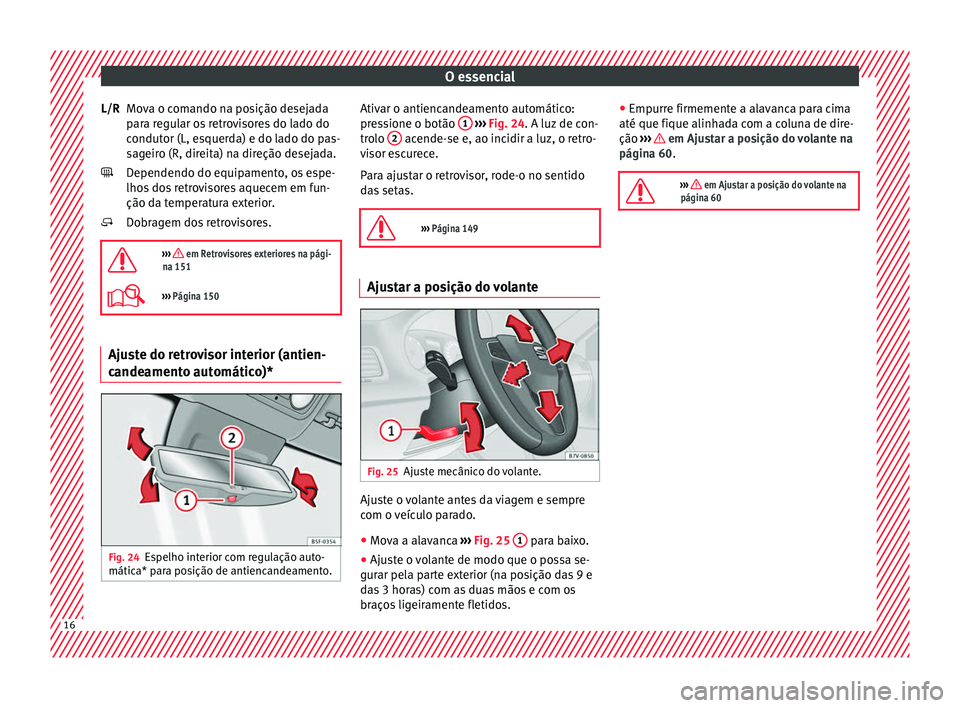 Seat Alhambra 2016 Manual do proprietário (in Portuguese) O essencial
Mova o comando na posição desejada
p ar
a r
egular os retrovisores do lado do
condutor (L, esquerda) e do lado do pas-
sageiro (R, direita) na direção desejada.
Dependendo do equipamen Seat Alhambra 2016 Manual do proprietário (in Portuguese) O essencial
Mova o comando na posição desejada
p ar
a r
egular os retrovisores do lado do
condutor (L, esquerda) e do lado do pas-
sageiro (R, direita) na direção desejada.
Dependendo do equipamen