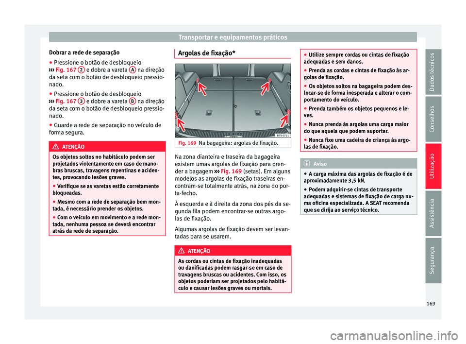 Seat Alhambra 2016  Manual do proprietário (in Portuguese)  Transportar e equipamentos práticos
Dobrar a rede de separação
● Pressione o botão de desbloqueio
› ›
›
  Fig. 167  2  e dobre a vareta 
A  na direção
d a set
a c
om o botão de desbloqu