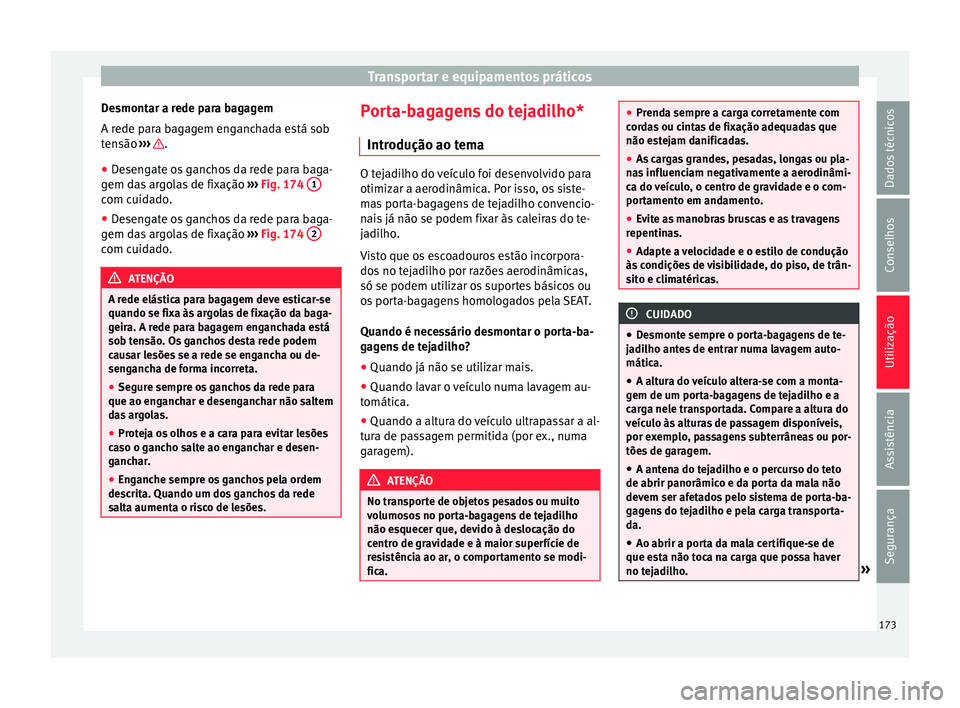 Seat Alhambra 2016  Manual do proprietário (in Portuguese)  Transportar e equipamentos práticos
Desmontar a rede para bagagem
A r ede p
ar
a bagagem enganchada está sob
tensão  ›››  .
● Desengate os ganchos da rede para baga-
g em d
a

s argolas de 