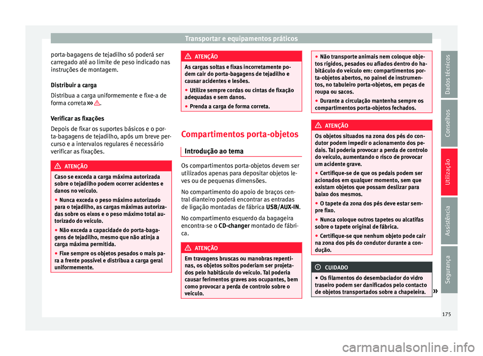 Seat Alhambra 2016  Manual do proprietário (in Portuguese)  Transportar e equipamentos práticos
porta-bagagens de tejadilho só poderá ser
c arr
e
gado até ao limite de peso indicado nas
instruções de montagem.
Distribuir a carga
Distribua a carga uniform