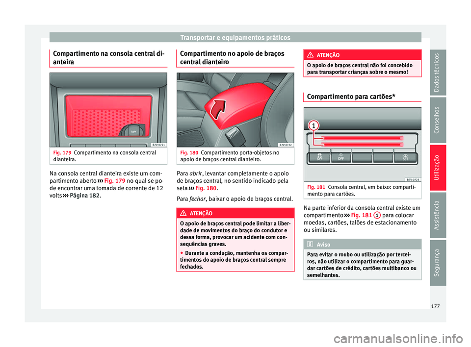 Seat Alhambra 2016  Manual do proprietário (in Portuguese)  Transportar e equipamentos práticos
Compartimento na consola central di-
ant eir
a Fig. 179
Compartimento na consola central
di ant
eir
a. Na consola central dianteira existe um com-
p
ar
timent

o a