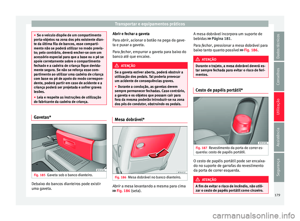 Seat Alhambra 2016  Manual do proprietário (in Portuguese)  Transportar e equipamentos práticos
●
Se o v eíc
ulo dispõe de um compartimento
porta-objetos na zona dos pés existente dian-
te da última fila de bancos, esse comparti-
mento não se poderá u