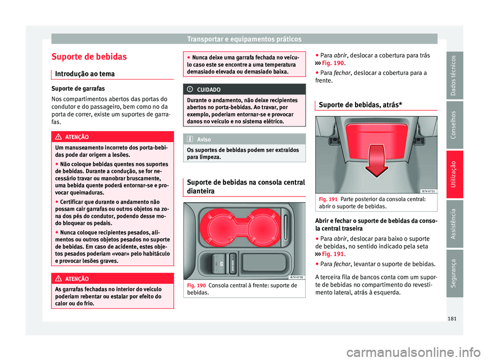 Seat Alhambra 2016  Manual do proprietário (in Portuguese)  Transportar e equipamentos práticos
Suporte de bebidas Intr odução ao t
em
aSuporte de garrafas
Nos
 c

ompartimentos abertos das portas do
condutor e do passageiro, bem como no da
porta de correr,