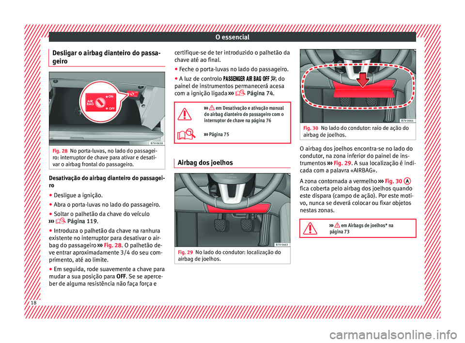 Seat Alhambra 2016 Manual do proprietário (in Portuguese) O essencial
Desligar o airbag dianteiro do passa-
g eir
o Fig. 28
No porta-luvas, no lado do passagei-
r o: int
errupt
or de chave para ativar e desati-
var o airbag frontal do passageiro. Desativaç Seat Alhambra 2016 Manual do proprietário (in Portuguese) O essencial
Desligar o airbag dianteiro do passa-
g eir
o Fig. 28
No porta-luvas, no lado do passagei-
r o: int
errupt
or de chave para ativar e desati-
var o airbag frontal do passageiro. Desativaç