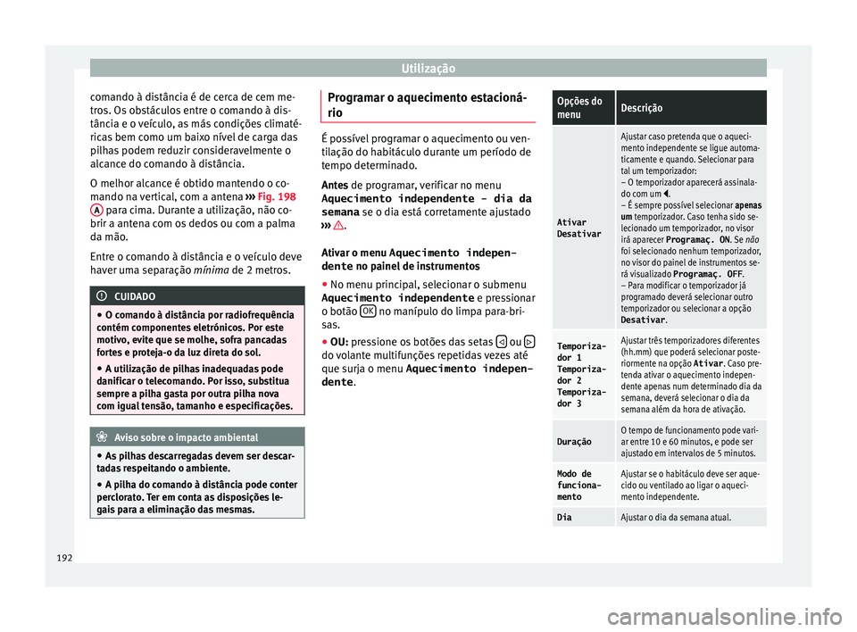 Seat Alhambra 2016 Manual do proprietário (in Portuguese) Utilização
comando à distância é de cerca de cem me-
tr o
s. Os
obstáculos entre o comando à dis-
tância e o veículo, as más condições climaté-
ricas bem como um baixo nível de carga da Seat Alhambra 2016 Manual do proprietário (in Portuguese) Utilização
comando à distância é de cerca de cem me-
tr o
s. Os
obstáculos entre o comando à dis-
tância e o veículo, as más condições climaté-
ricas bem como um baixo nível de carga da