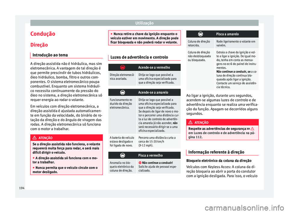 Seat Alhambra 2016 Manual do proprietário (in Portuguese) Utilização
Condução
Dir eção
Intr odução ao t
emaA direção assistida não é hidráulica, mas sim
eletr
omecânic
a. A vantagem de tal direção é
que permite prescindir de tubos hidráuli Seat Alhambra 2016 Manual do proprietário (in Portuguese) Utilização
Condução
Dir eção
Intr odução ao t
emaA direção assistida não é hidráulica, mas sim
eletr
omecânic
a. A vantagem de tal direção é
que permite prescindir de tubos hidráuli