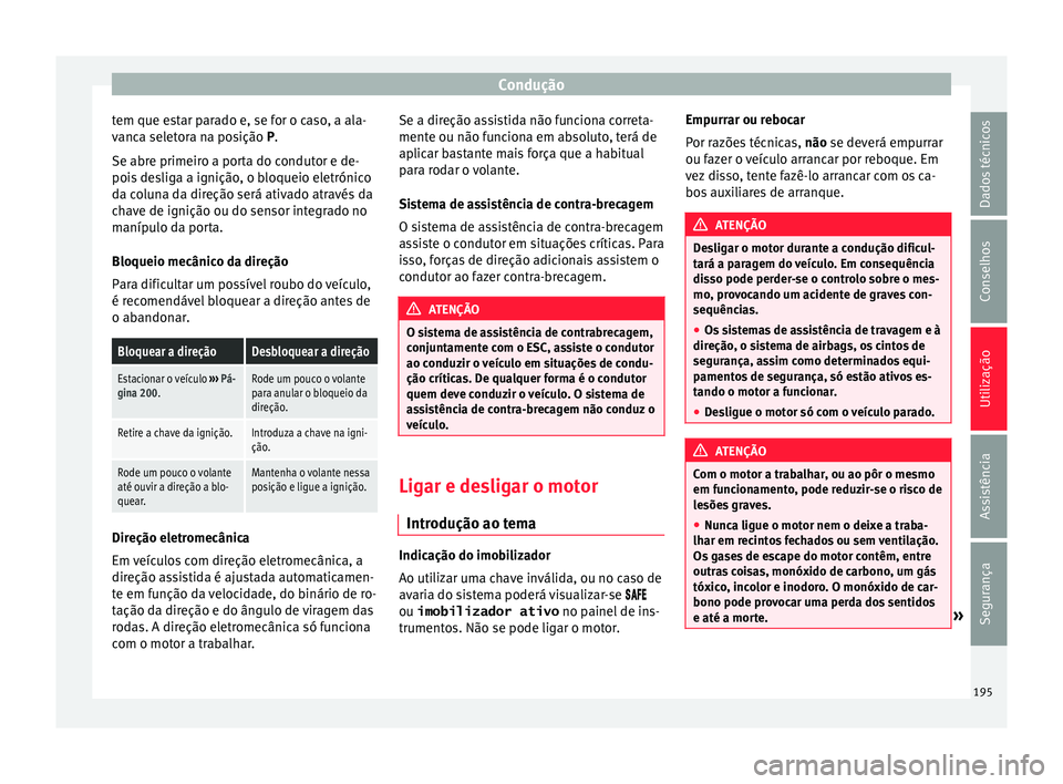 Seat Alhambra 2016 Manual do proprietário (in Portuguese) Condução
tem que estar parado e, se for o caso, a ala-
v anc
a sel
etora na posição P.
Se abre primeiro a porta do condutor e de-
pois desliga a ignição, o bloqueio eletrónico
da coluna da dire Seat Alhambra 2016 Manual do proprietário (in Portuguese) Condução
tem que estar parado e, se for o caso, a ala-
v anc
a sel
etora na posição P.
Se abre primeiro a porta do condutor e de-
pois desliga a ignição, o bloqueio eletrónico
da coluna da dire