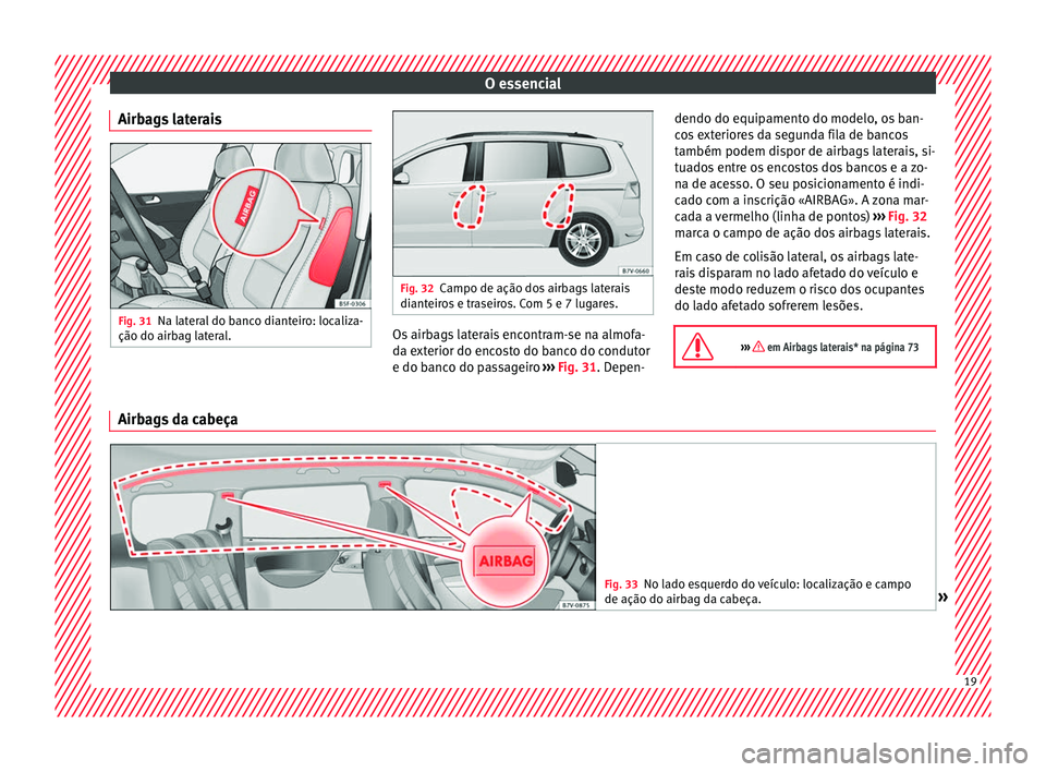 Seat Alhambra 2016 Manual do proprietário (in Portuguese) O essencial
Airbags laterais Fig. 31
Na lateral do banco dianteiro: localiza-
ção do airb ag l
at
eral. Fig. 32
Campo de ação dos airbags laterais
diant eir
os e traseiros. Com 5 e 7 lugares. Os Seat Alhambra 2016 Manual do proprietário (in Portuguese) O essencial
Airbags laterais Fig. 31
Na lateral do banco dianteiro: localiza-
ção do airb ag l
at
eral. Fig. 32
Campo de ação dos airbags laterais
diant eir
os e traseiros. Com 5 e 7 lugares. Os