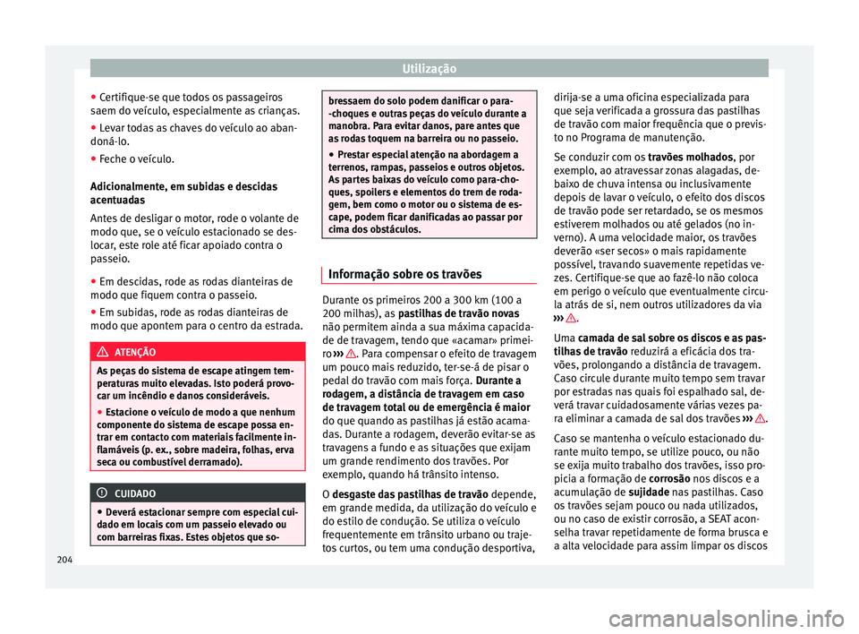 Seat Alhambra 2016  Manual do proprietário (in Portuguese)  Utilização
● Cer
tifi
que-se que todos os passageiros
saem do veículo, especialmente as crianças.
● Levar todas as chaves do veículo ao aban-
doná-lo.
● Fec

he o veículo.
Adiciona
 lment