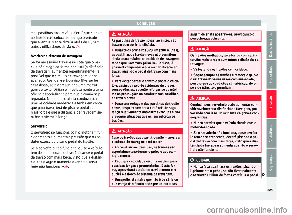Seat Alhambra 2016  Manual do proprietário (in Portuguese)  Condução
e as pastilhas dos travões. Certifique-se que
ao f azê-lo não c
o
loca em perigo o veículo
que eventualmente circula atrás de si, nem
outros utilizadores da via  ›››  .
A v
ari

