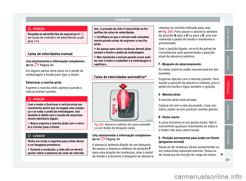 Seat Alhambra 2016  Manual do proprietário (in Portuguese)  Condução
ATENÇÃO
Respeite as advertências de segurança  ›››  em Luzes de controlo e de advertência na pá-
gina 112
. Caixa de velocidades manual
Leia atentamente a informação complemen