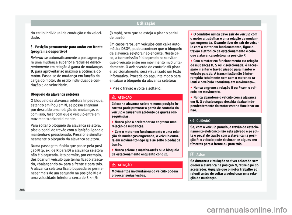 Seat Alhambra 2016  Manual do proprietário (in Portuguese)  Utilização
do estilo individual de condução e da veloci-
d a
de.

 - Posição permanente para andar em frente
(programa desportivo)
Retarda-se automaticamente a passagem pa-
ra uma mudança su