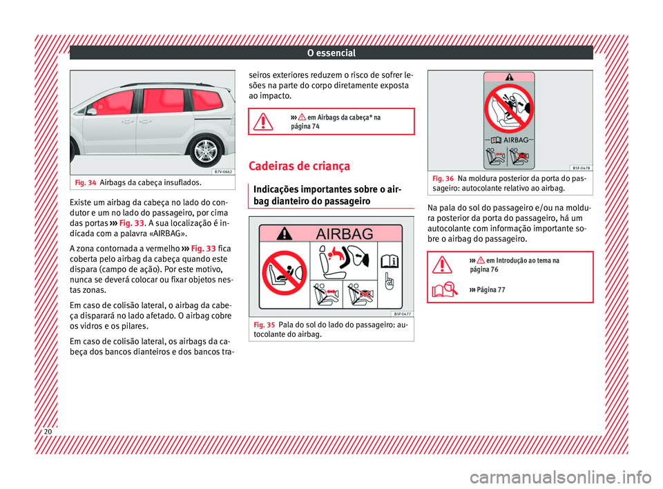Seat Alhambra 2016 Manual do proprietário (in Portuguese) O essencial
Fig. 34
Airbags da cabeça insuflados. Existe um airbag da cabeça no lado do con-
dut
or e um no l
a
do do passageiro, por cima
das portas ››› Fig. 33. A sua localização é in-
d Seat Alhambra 2016 Manual do proprietário (in Portuguese) O essencial
Fig. 34
Airbags da cabeça insuflados. Existe um airbag da cabeça no lado do con-
dut
or e um no l
a
do do passageiro, por cima
das portas ››› Fig. 33. A sua localização é in-
d