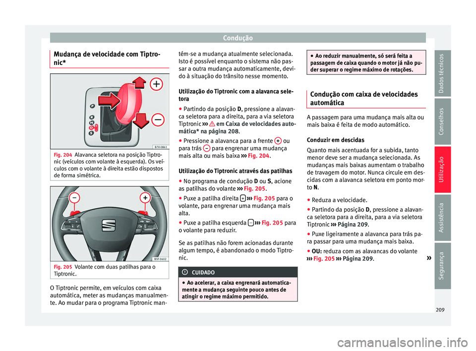 Seat Alhambra 2016  Manual do proprietário (in Portuguese)  Condução
Mudança de velocidade com Tiptro-
nic* Fig. 204
Alavanca seletora na posição Tiptro-
nic  (v
eíc
ulos com volante à esquerda). Os veí-
culos com o volante à direita estão dispostos
