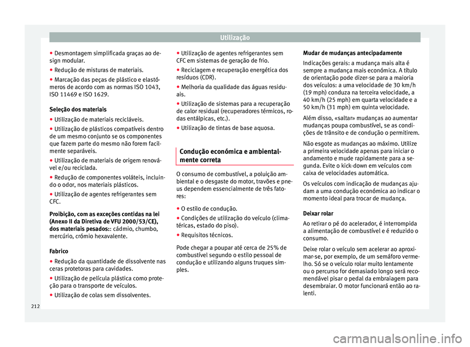 Seat Alhambra 2016  Manual do proprietário (in Portuguese)  Utilização
● De
smont
agem simplificada graças ao de-
sign modular.
● Redução de misturas de materiais.
● Marcação das peças de plástico e elastó-
meros
  de acordo com as normas ISO 1