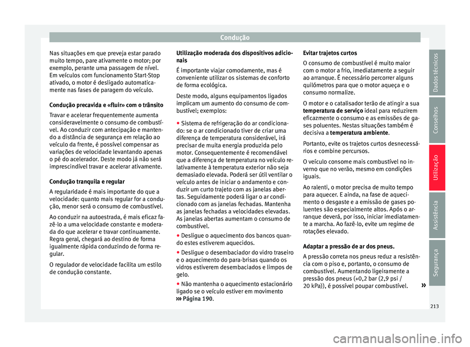 Seat Alhambra 2016  Manual do proprietário (in Portuguese)  Condução
Nas situações em que preveja estar parado
muit o t
empo
, pare ativamente o motor; por
exemplo, perante uma passagem de nível.
Em veículos com funcionamento Start-Stop
ativado, o motor 